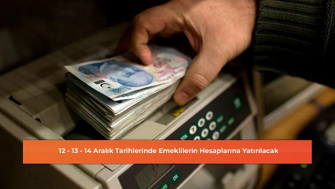 12 - 13 - 14 Aralık Tarihlerinde Emeklilerin Hesaplarına Yatırılacak