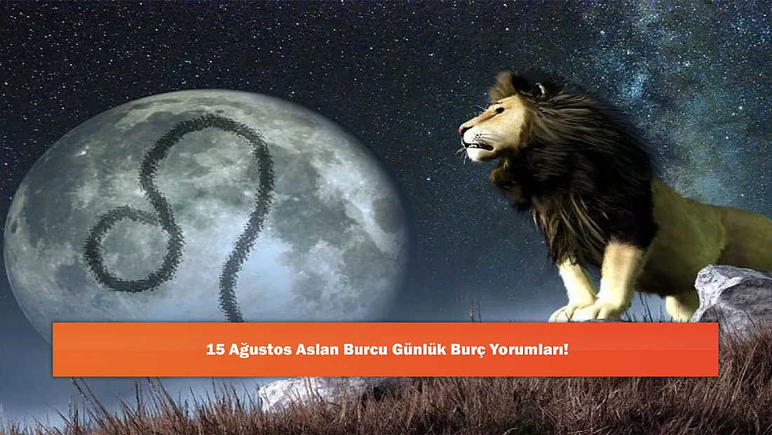 15 Ağustos Aslan Burcu Günlük Burç Yorumları!