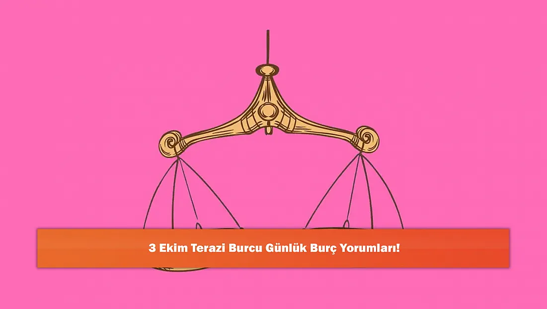 3 Ekim Terazi Burcu Günlük Burç Yorumları!