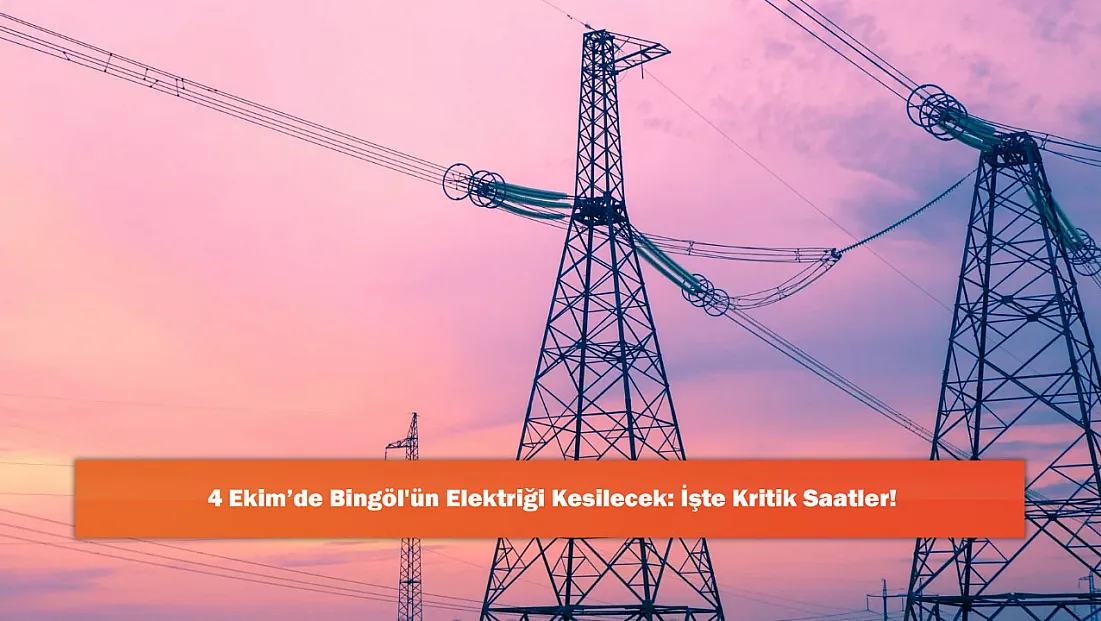 4 Ekim’de Bingöl'ün Elektriği Kesilecek: İşte Kritik Saatler!
