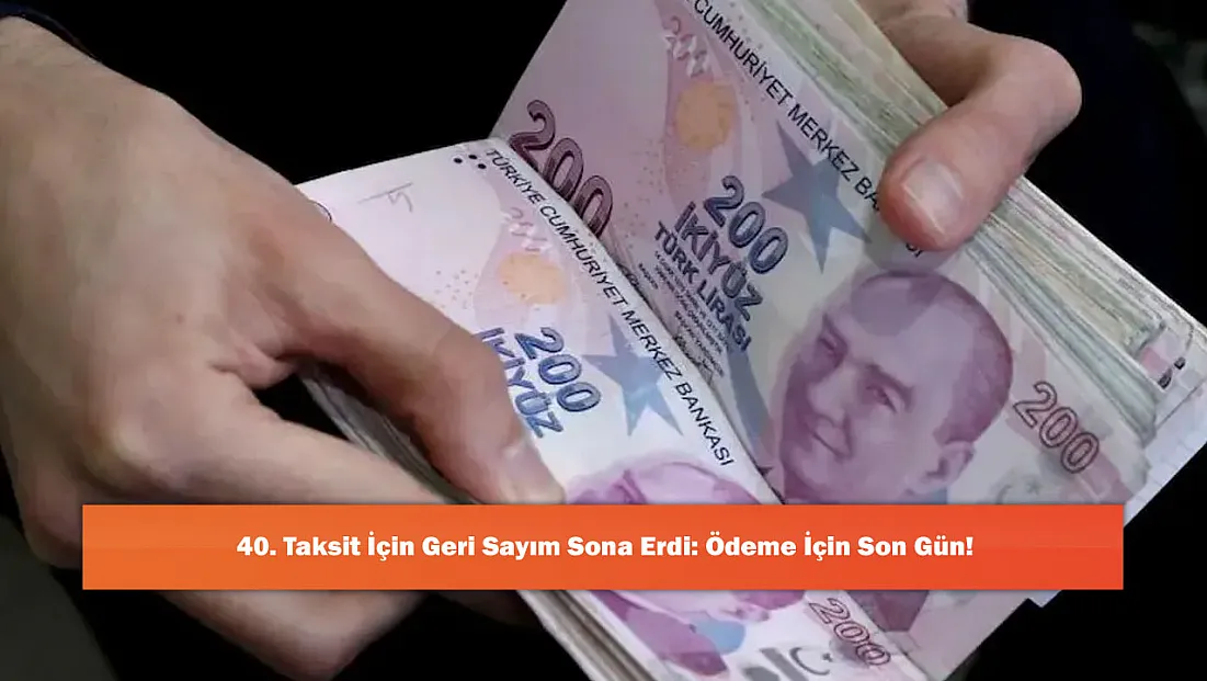 40. Taksit İçin Geri Sayım Sona Erdi: Ödeme İçin Son Gün!