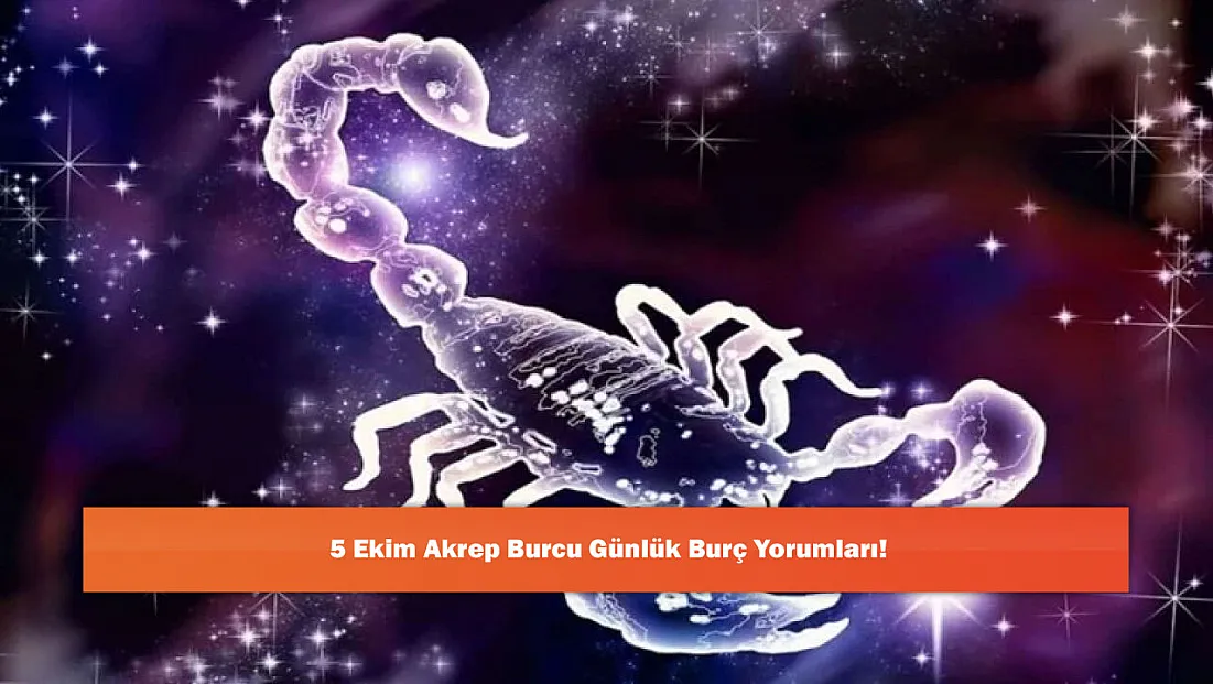 5 Ekim Akrep Burcu Günlük Burç Yorumları!
