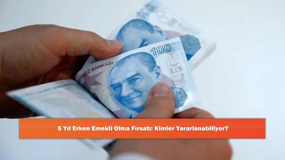 5 Yıl Erken Emekli Olma Fırsatı: Kimler Yararlanabiliyor?