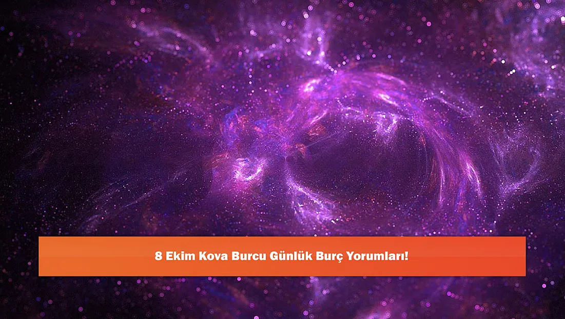 8 Ekim Kova Burcu Günlük Burç Yorumları!