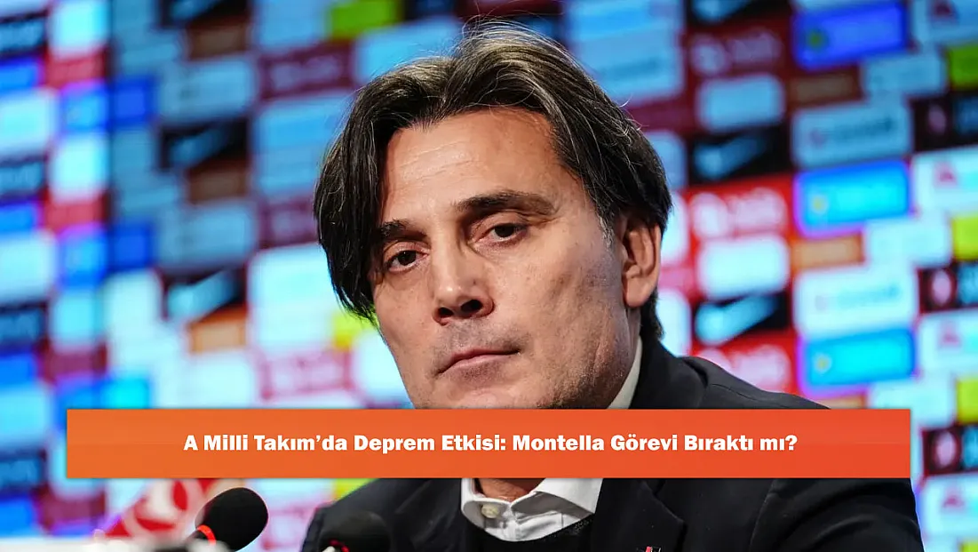 A Milli Takım’da Deprem Etkisi: Montella Görevi Bıraktı mı?