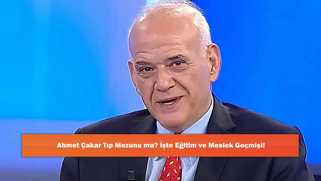 Ahmet Çakar Tıp Mezunu mu? İşte Eğitim ve Meslek Geçmişi!