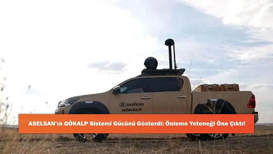 ASELSAN’ın GÖKALP Sistemi Gücünü Gösterdi: Önleme Yeteneği Öne Çıktı!