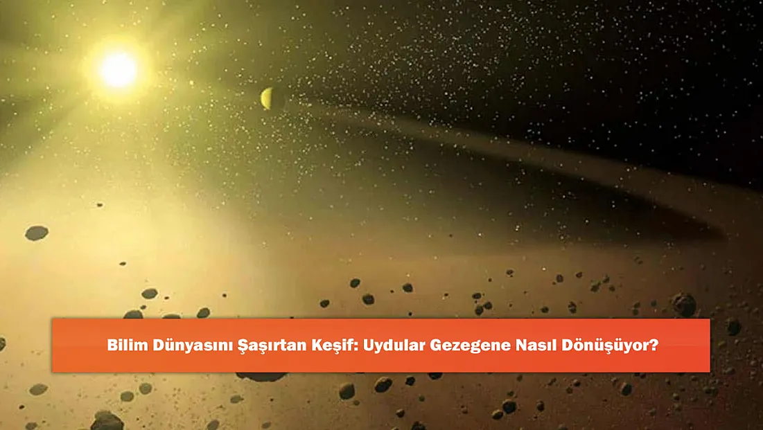 Bilim Dünyasını Şaşırtan Keşif: Uydular Gezegene Nasıl Dönüşüyor?