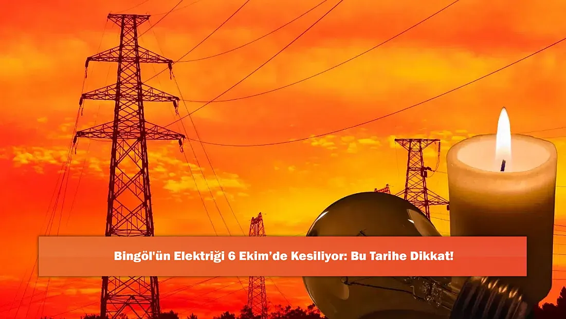 Bingöl'ün Elektriği 6 Ekim’de Kesiliyor: Bu Tarihe Dikkat!