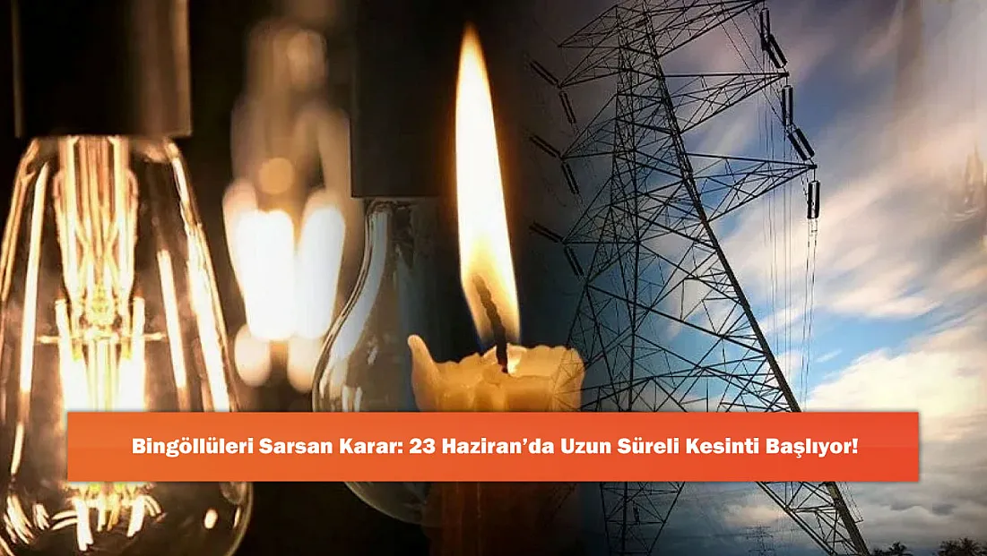 Bingöllüleri Sarsan Karar: 23 Haziran’da Uzun Süreli Kesinti Başlıyor!
