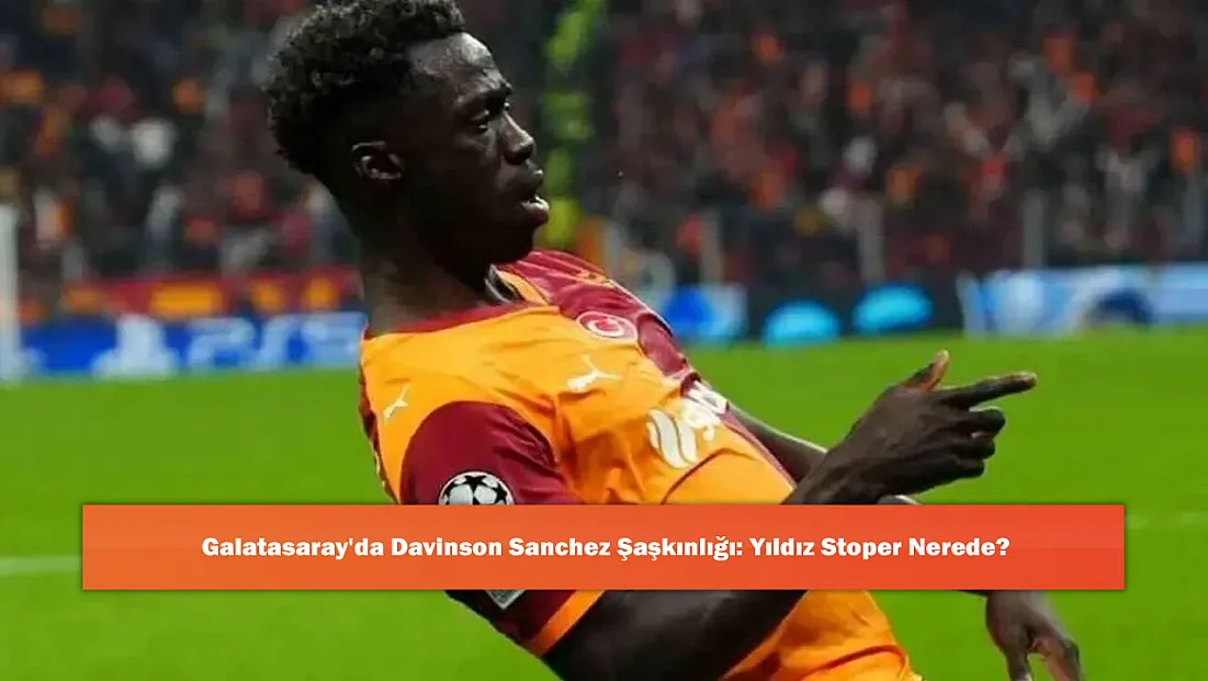 Galatasaray'da Davinson Sanchez Şaşkınlığı: Yıldız Stoper Nerede?