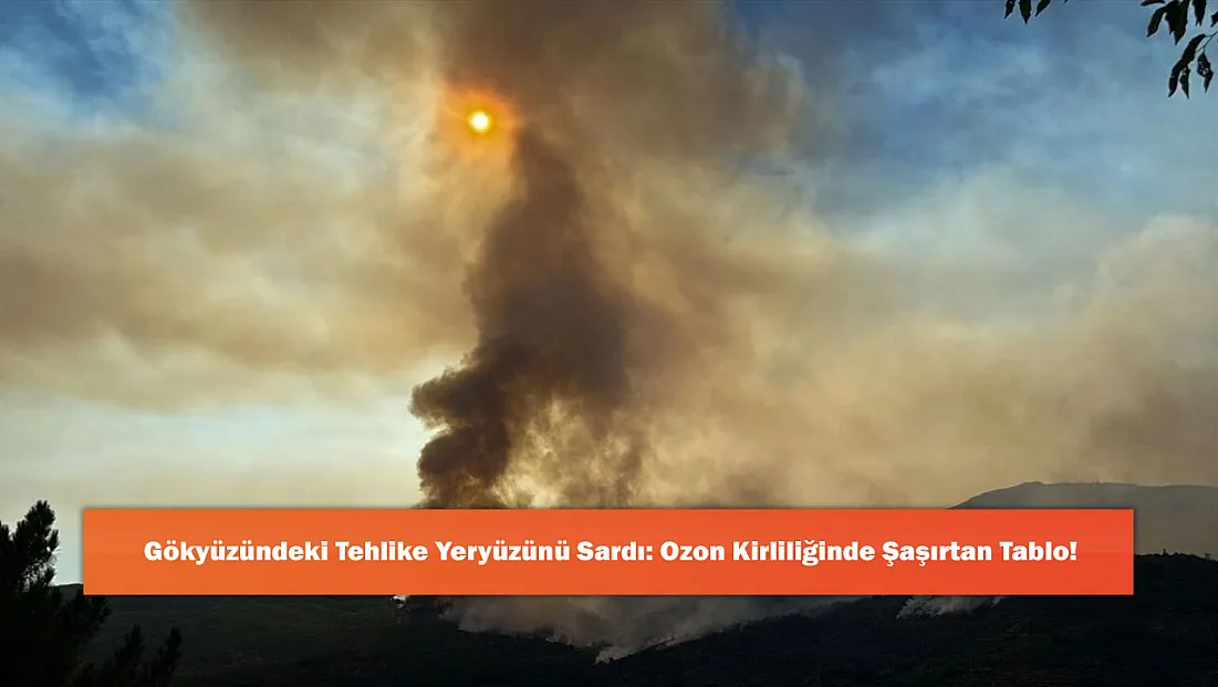 Gökyüzündeki Tehlike Yeryüzünü Sardı: Ozon Kirliliğinde Şaşırtan Tablo!