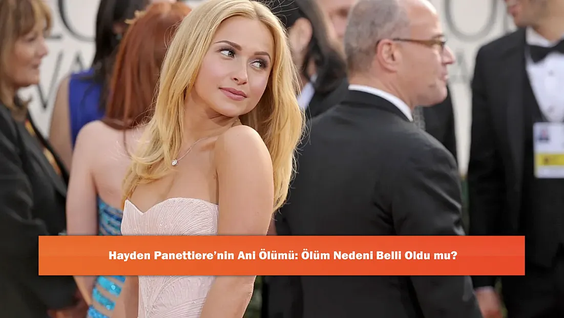 Hayden Panettiere’nin Ani Ölümü: Ölüm Nedeni Belli Oldu mu?