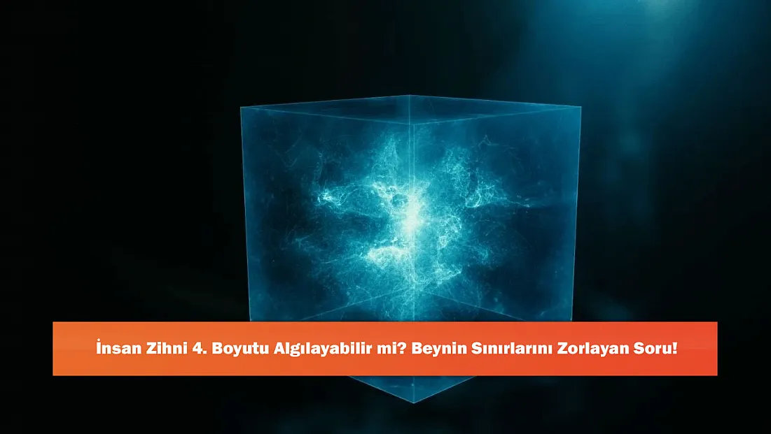 İnsan Zihni 4. Boyutu Algılayabilir mi? Beynin Sınırlarını Zorlayan Soru!