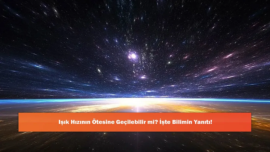 Işık Hızının Ötesine Geçilebilir mi? İşte Bilimin Yanıtı!
