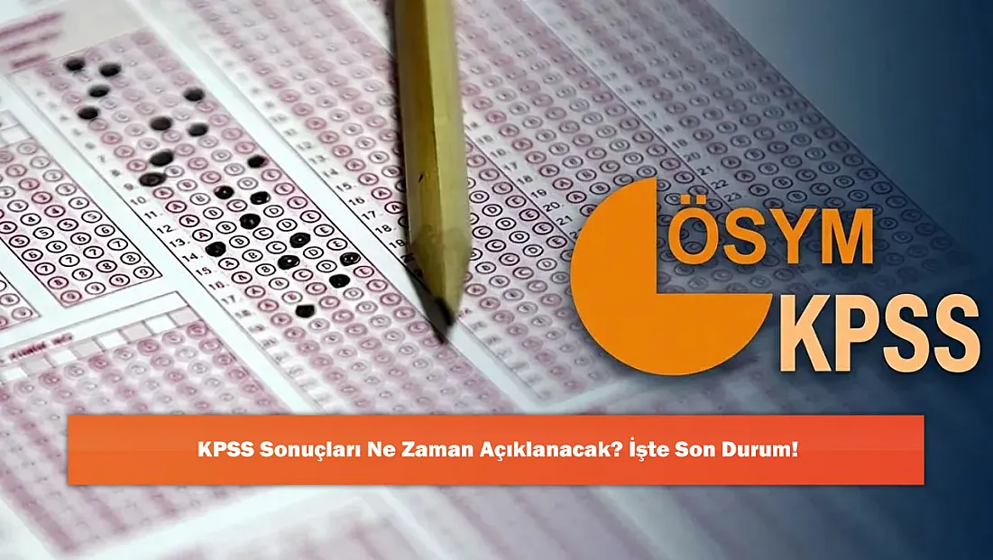KPSS Sonuçları Ne Zaman Açıklanacak? İşte Son Durum!