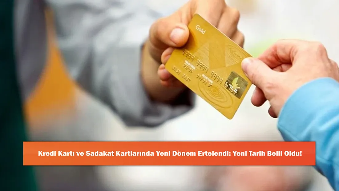 Kredi Kartı ve Sadakat Kartlarında Yeni Dönem Ertelendi: Yeni Tarih Belli Oldu!