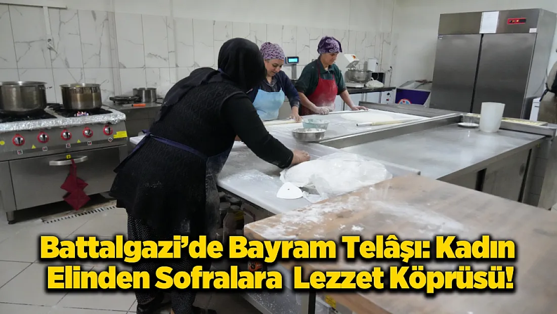 Bayram Sofralarına Kadın Eli Değiyor: Malatya’nın Geleneksel Tatlılarında Sipariş Rekoru!