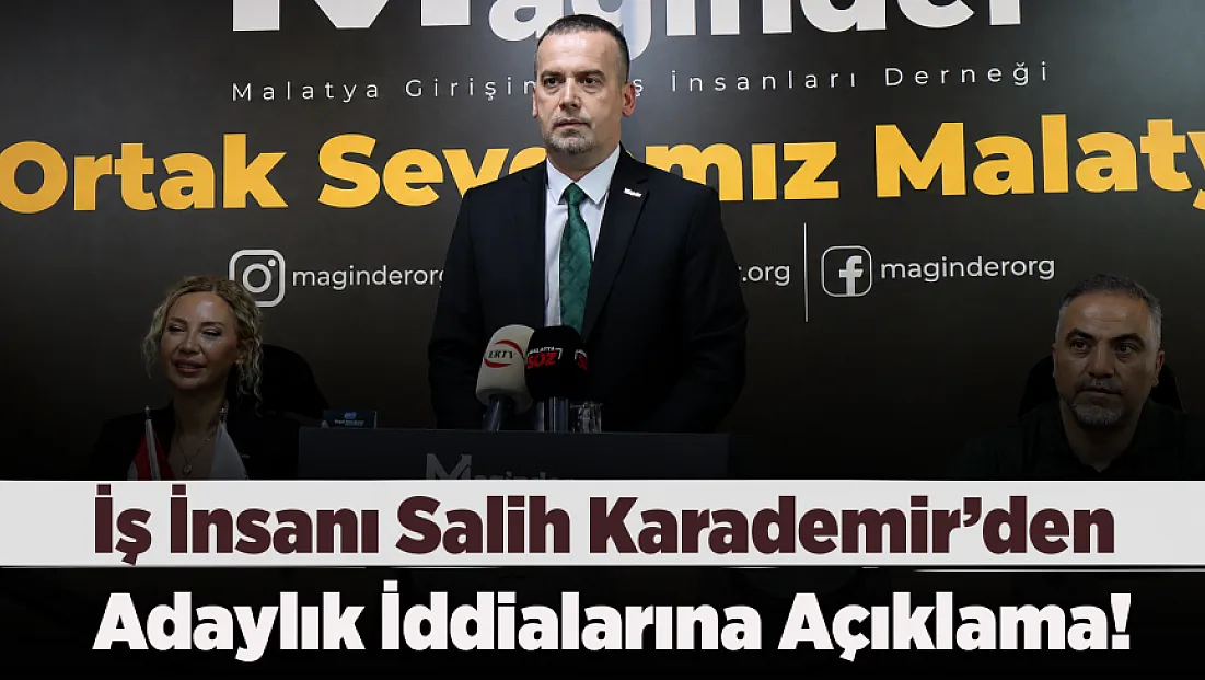 İş İnsanı Salih Karademir'den Malatya’da Seçim Öncesi Kritik Açıklama