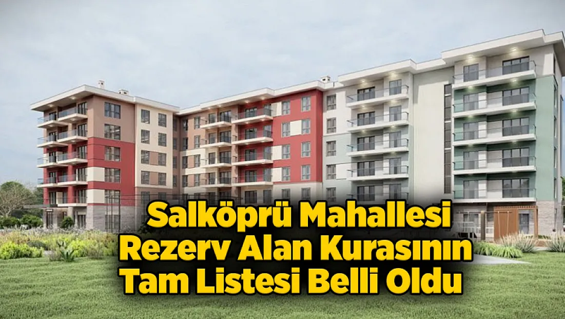 İşte Salköprü Mahallesi Rezerv Alanda Ev Çıkanların Tam Listesi!