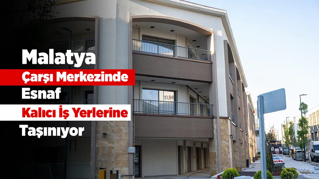 Malatya Çarşısında Esnaf İçin Taşınma Süreci Başladı!