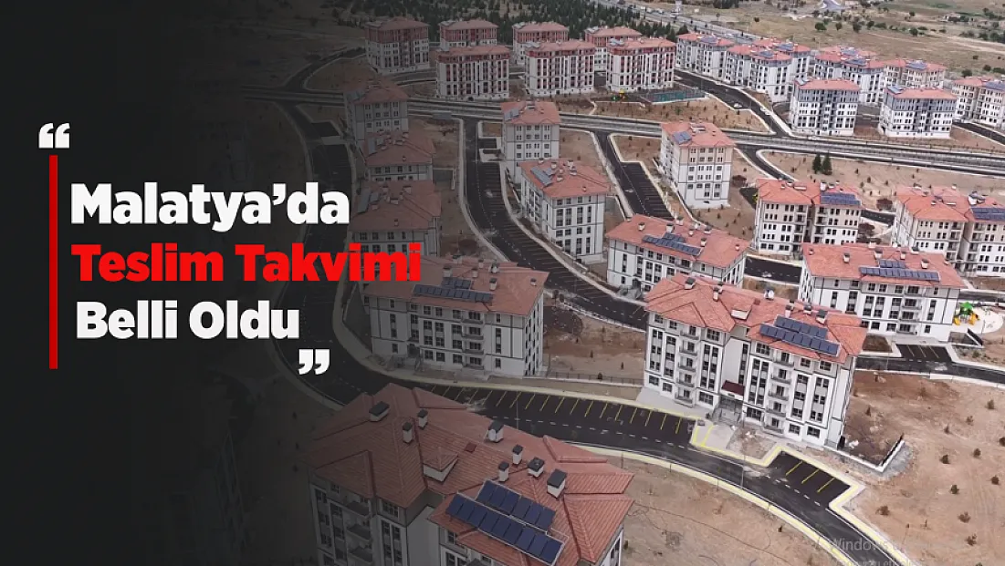 Malatya'da 8 Bin 106 Konut Teslim Edilecek! İşte Teslim Tarihleri