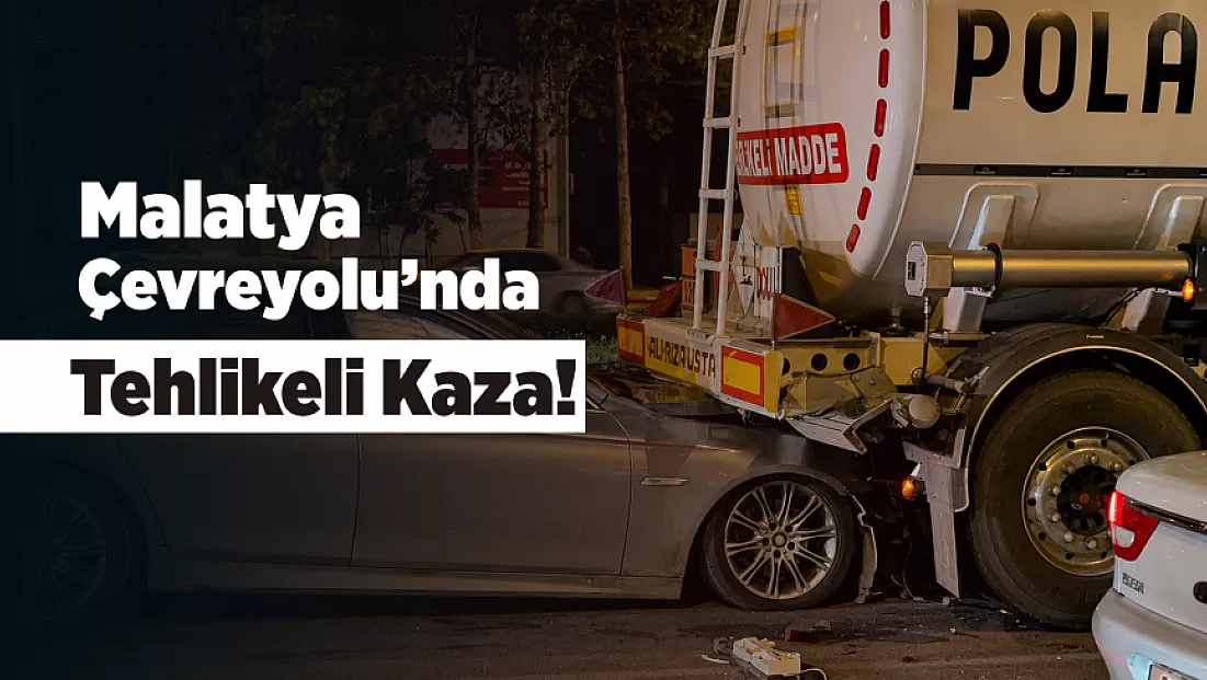 Malatya’da Akaryakıt Tankerine Çarpan Araç Hurdaya Döndü!