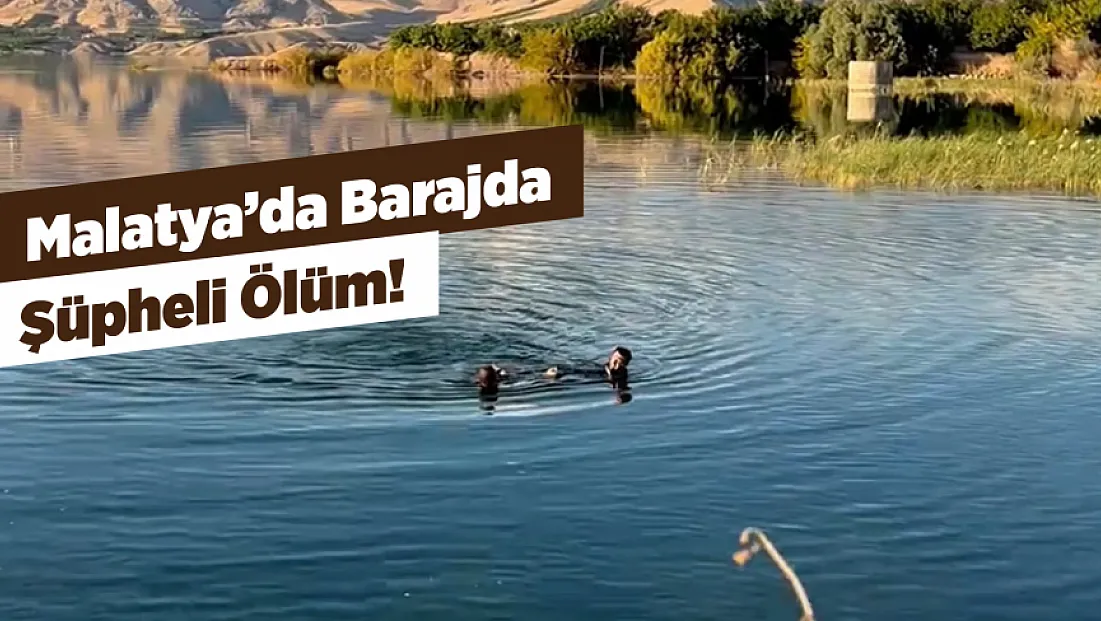 Malatya'da Barajda Erkek Cesedi Bulundu!