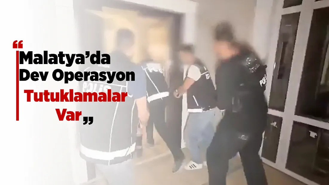 Malatya’da Büyük Operasyon! Tutuklamalar Var