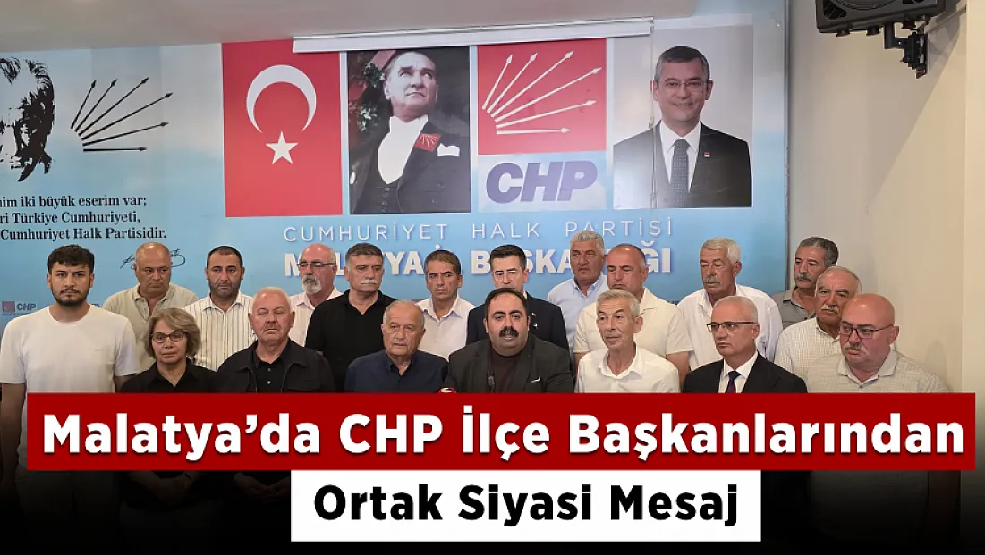 Malatya’da CHP İlçe Başkanlarından Dikkat Çeken Çıkış! Örgüt ve Seçilmiş Yönetim Yanındayız