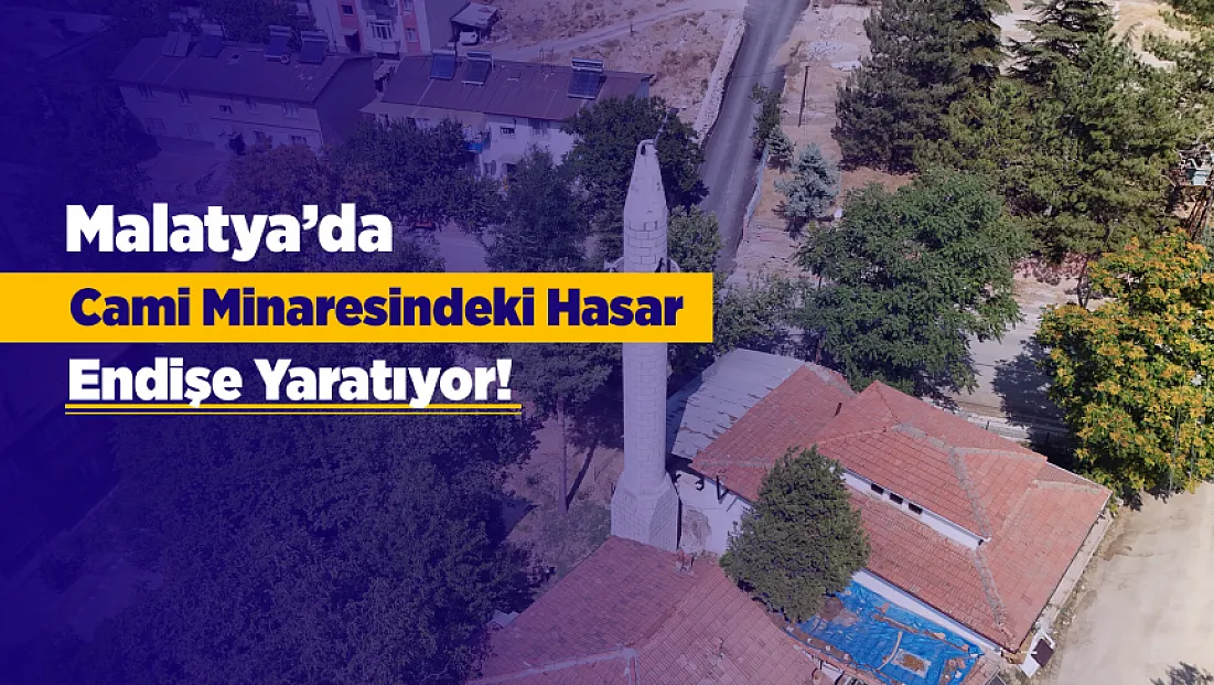 Malatya’da Deprem Sonrası Oluşan Risk Gündemde! Hasarlı Minare Alemi İçin Müdahale Bekleniyor