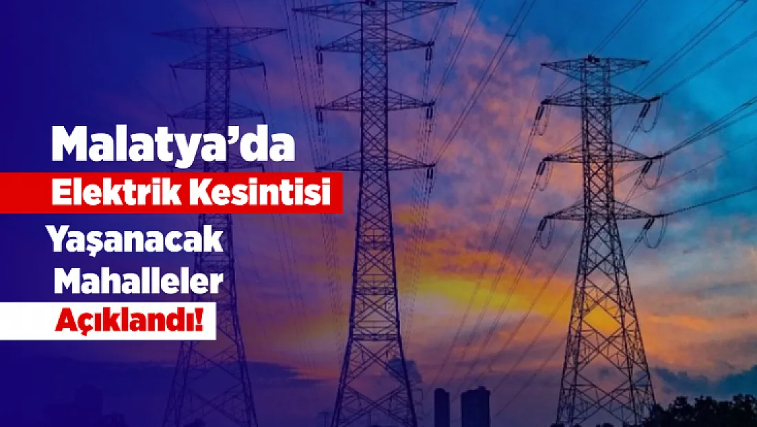 Malatya’da Elektrikler Kesilecek! Saatler Belli Oldu