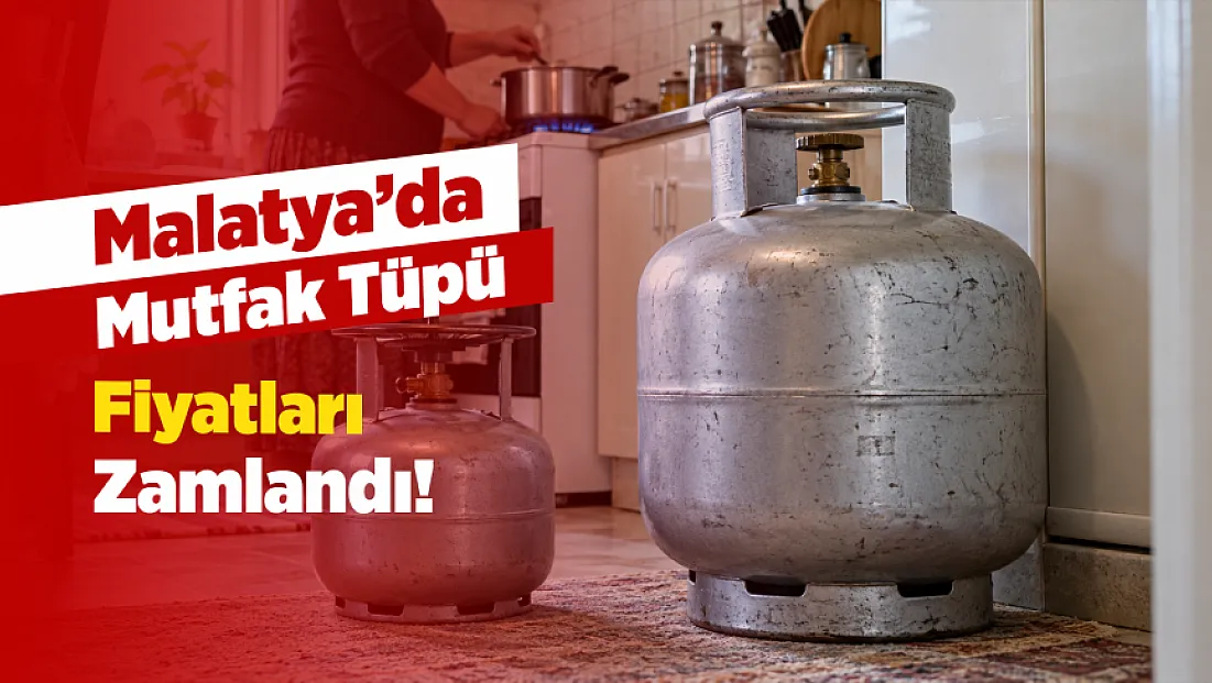 Malatya’da Mutfak Tüpü Fiyatları Bir Kez Daha Arttı!