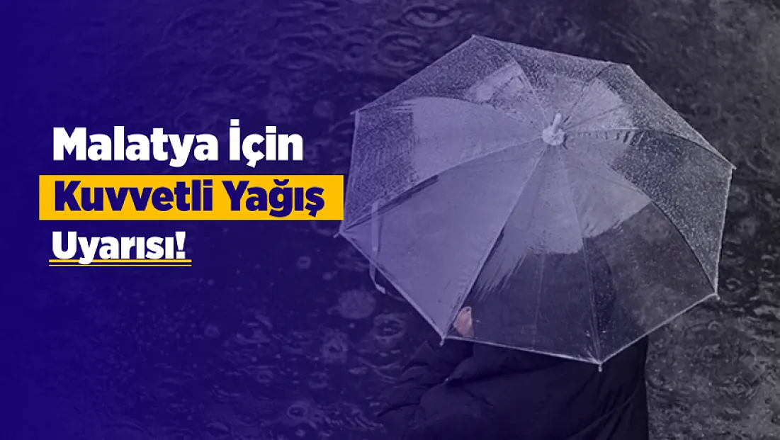 Malatya’da Sağanak Alarmı! Saatler Belli Oldu