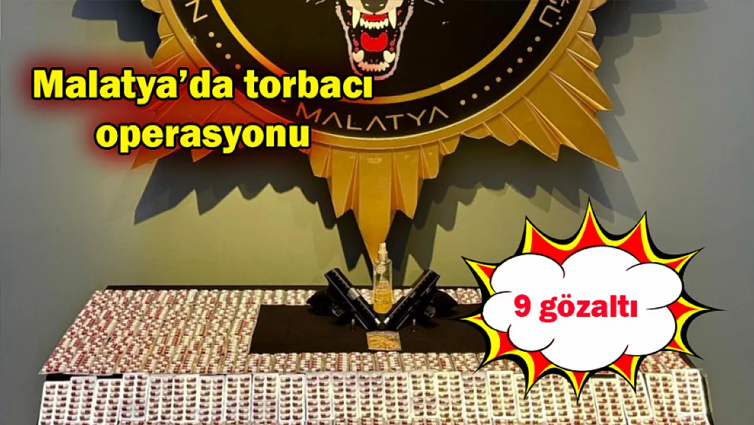 Malatya’da torbacı operasyonu: 9 gözaltı