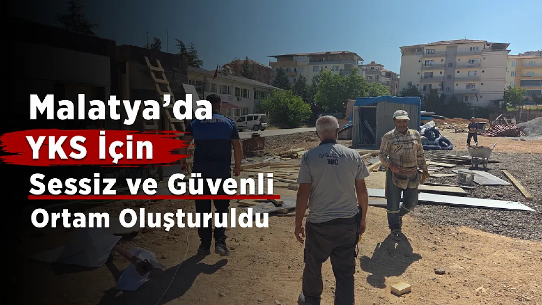 Malatya’da YKS'de Öğrenciler İçin Sessizlik ve Güvenlik Seferberliği!