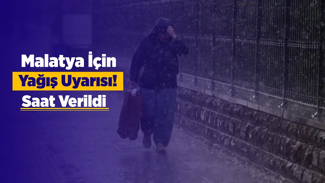 Malatya İçin Sarı Alarm! Kuvvetli Yağış Kapıda