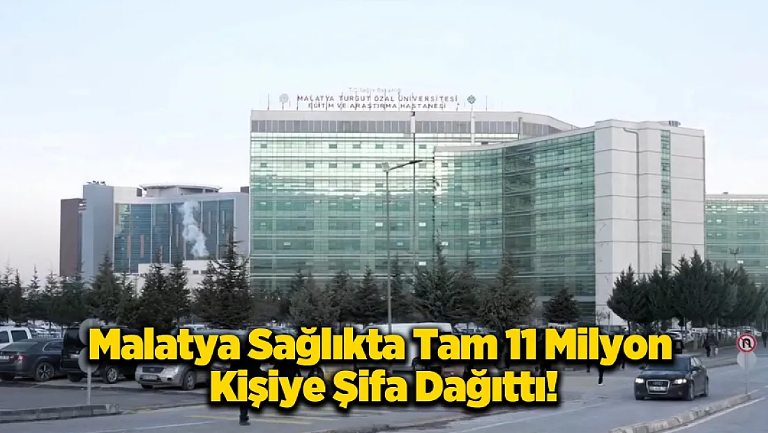 Malatya Sağlıkta Rekora Koşuyor! 11 Milyon Kişiye Şifa Dağıtıldı