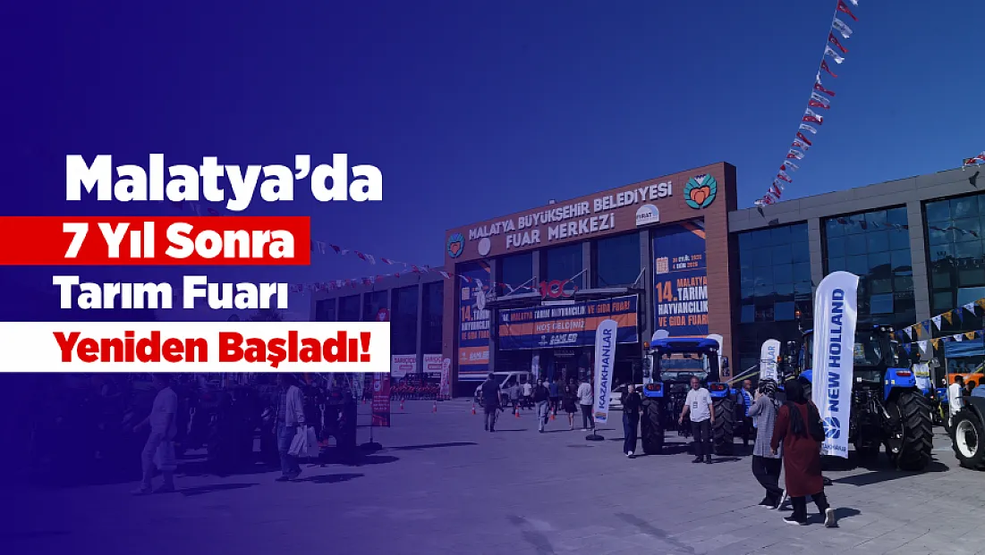 Malatya Tarım Fuarı 7 Yıl Sonra Yeniden Kapılarını Açtı!