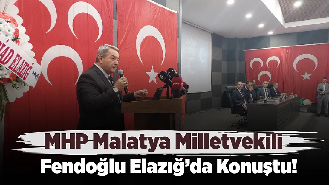 MHP Malatya Milletvekili Fendoğlu Elazığ’da Konuştu!