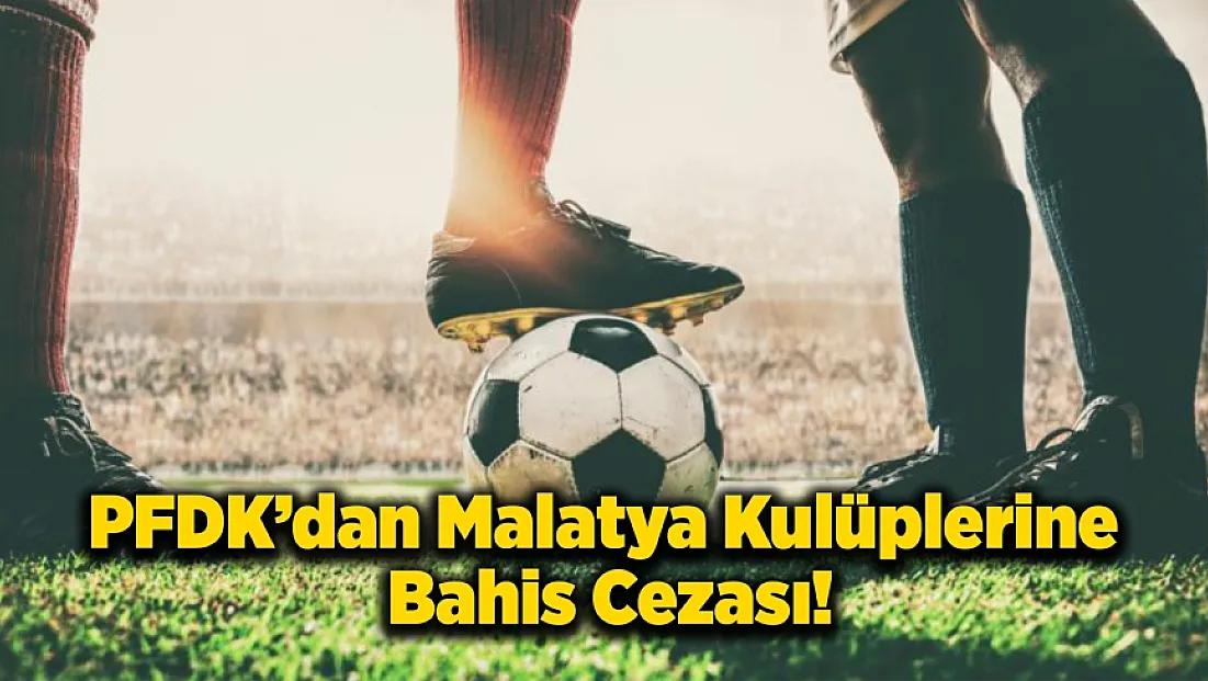 Yeni Malatyaspor ve Yeşilyurtspor Futbolcularına Hak Mahrumiyeti Cezası