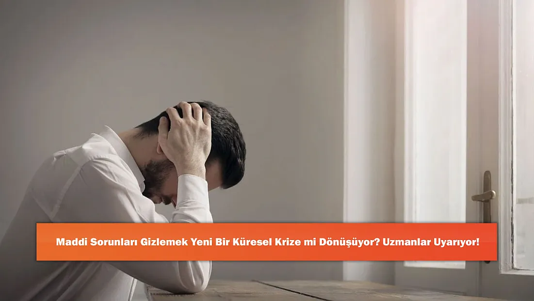 Maddi Sorunları Gizlemek Yeni Bir Küresel Krize mi Dönüşüyor? Uzmanlar Uyarıyor!
