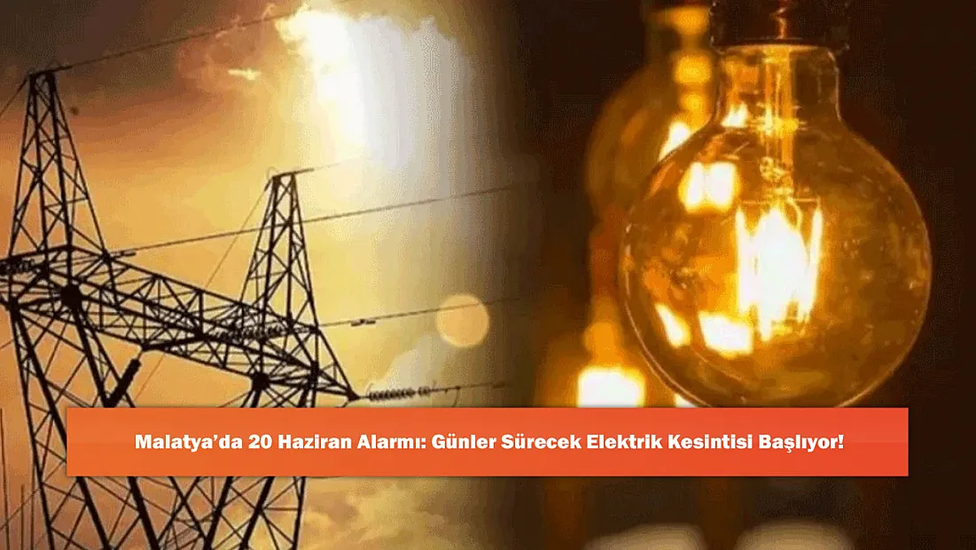 Malatya’da 20 Haziran Alarmı: Günler Sürecek Elektrik Kesintisi Başlıyor!