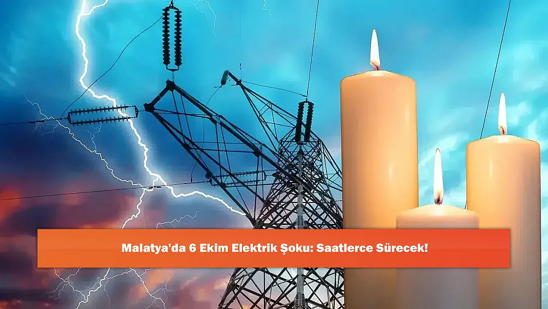 Malatya'da 6 Ekim Elektrik Şoku: Saatlerce Sürecek!