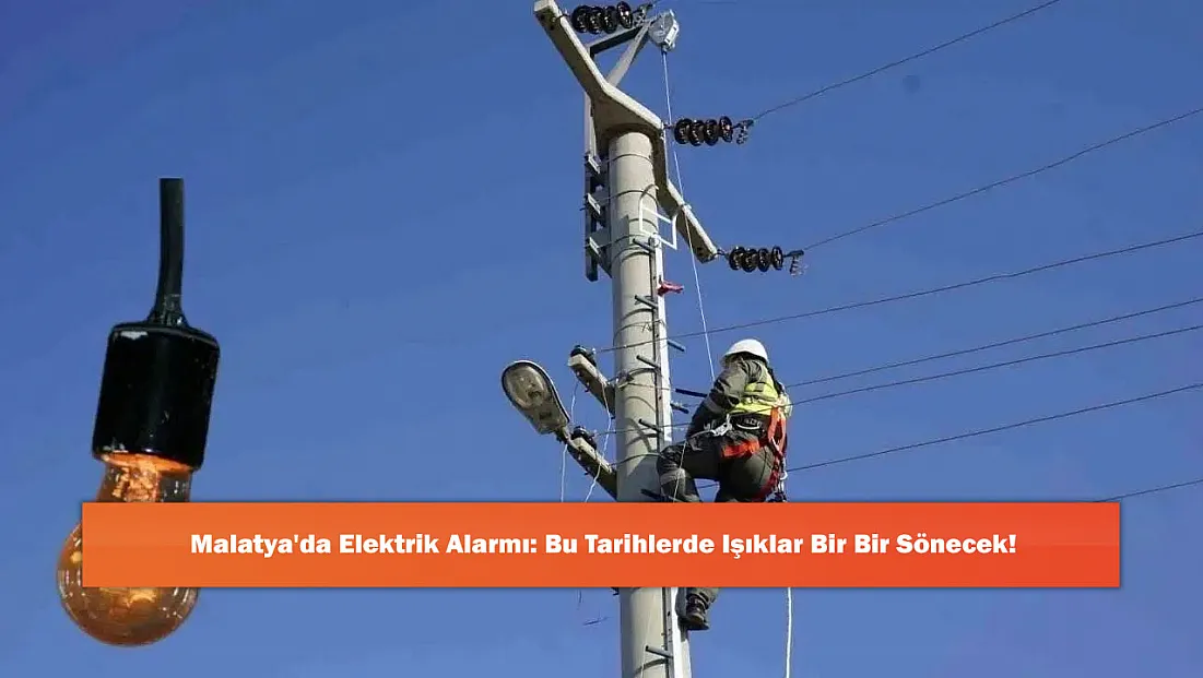 Malatya'da Elektrik Alarmı: Bu Tarihlerde Işıklar Bir Bir Sönecek!