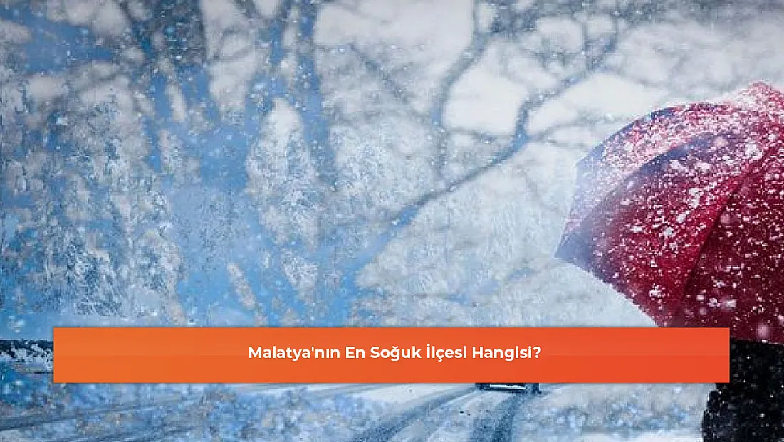 Malatya'nın En Soğuk İlçesi Hangisi?