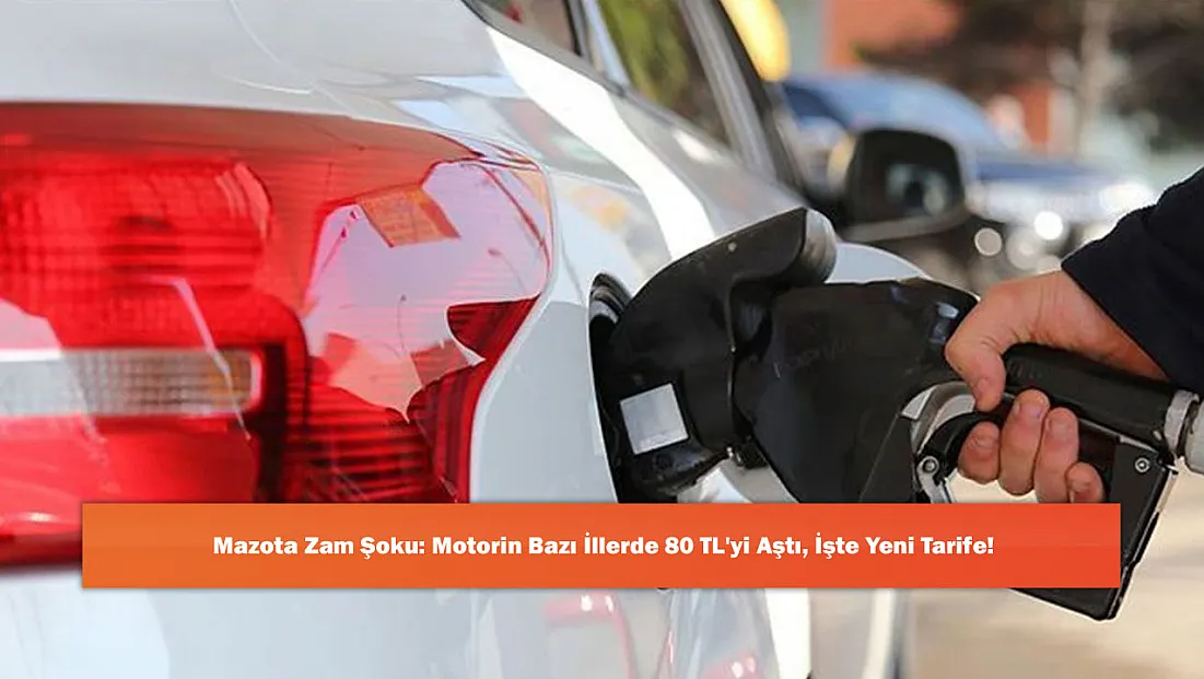 Mazota Zam Şoku: Motorin Bazı İllerde 80 TL'yi Aştı, İşte Yeni Tarife!