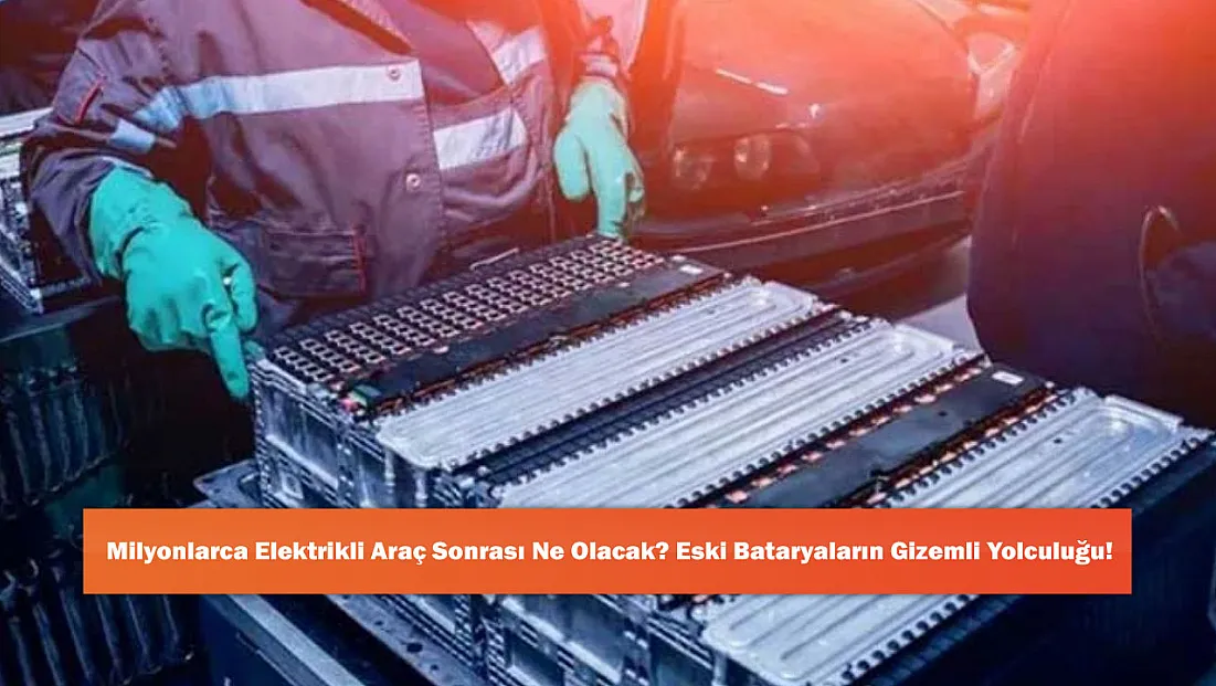 Milyonlarca Elektrikli Araç Sonrası Ne Olacak? Eski Bataryaların Gizemli Yolculuğu!