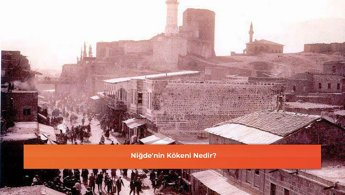 Niğde'nin Kökeni Nedir?