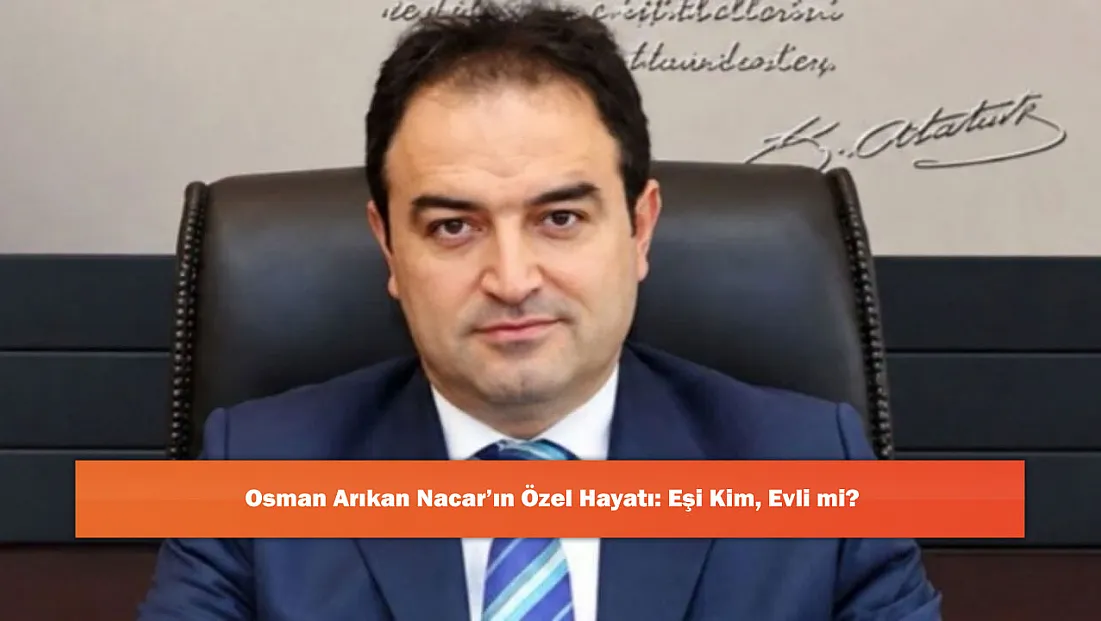 Osman Arıkan Nacar’ın Özel Hayatı: Eşi Kim, Evli mi?